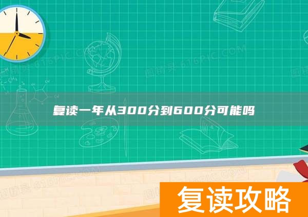 复读一年从300分到600分可能吗