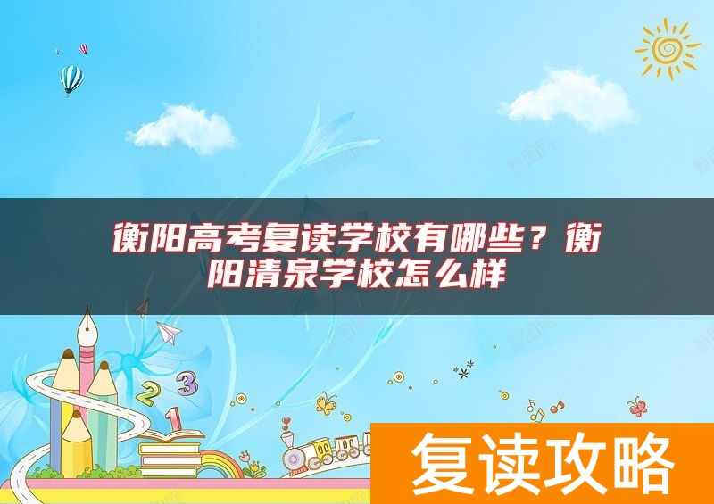 衡阳高考复读学校有哪些？衡阳清泉学校怎么样