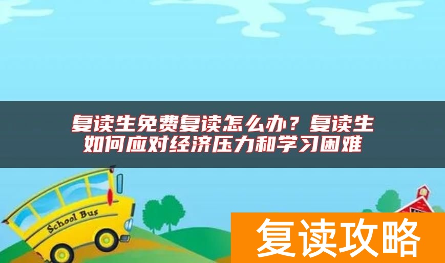 复读生免费复读怎么办?复读生如何应对经济压力和学习困难