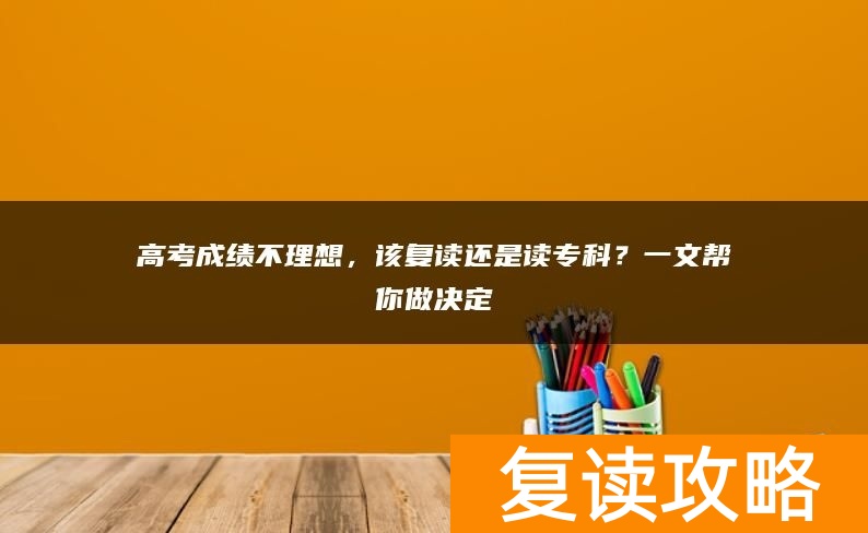 高考成绩不理想，该复读还是读专科？一文帮你做决定