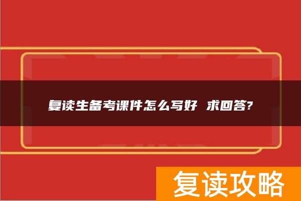 复读生备考课件怎么写好 求回答?