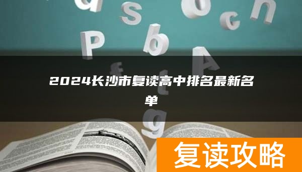 2024长沙市复读高中排名最新名单