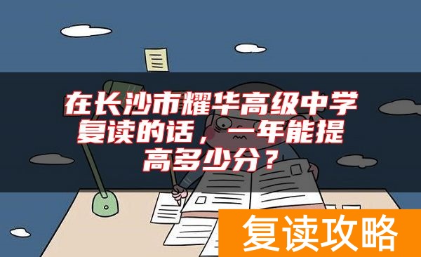 在长沙市耀华高级中学复读的话，一年能提高多少分？