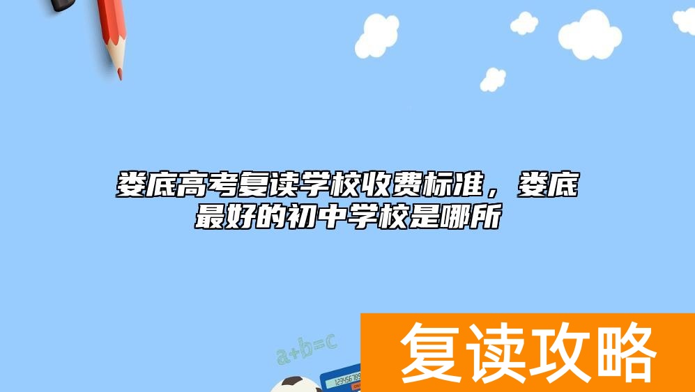 娄底高考复读学校收费标准，娄底最好的初中学校是哪所