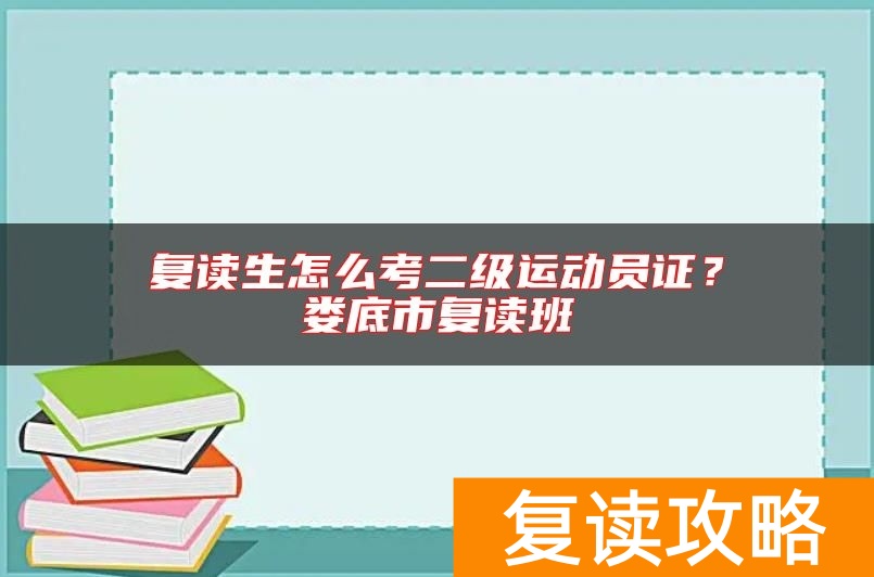 复读生怎么考二级运动员证？娄底市复读班