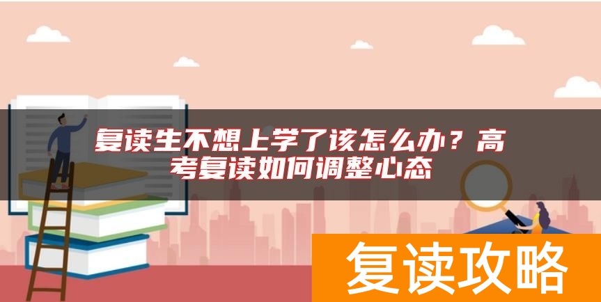 复读生不想上学了该怎么办？高考复读如何调整心态