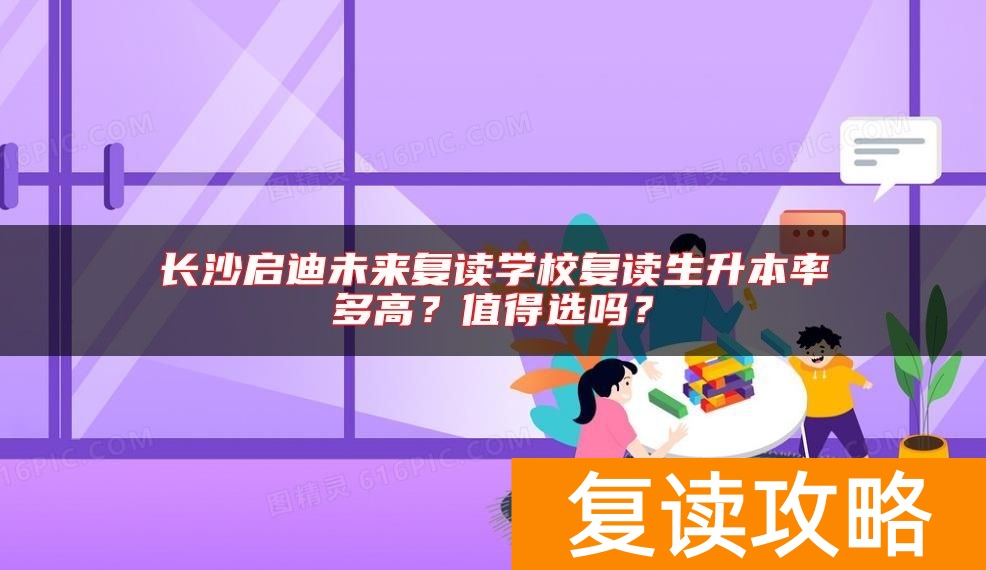 长沙启迪未来复读学校复读生升本率多高？值得选吗？