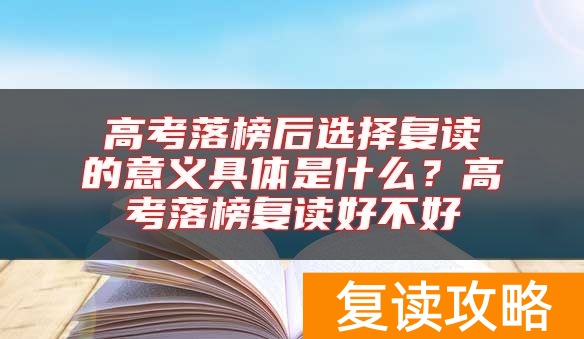 高考落榜后选择复读的意义具体是什么？高考落榜复读好不好