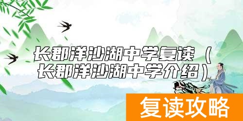 长郡洋沙湖中学复读（长郡洋沙湖中学介绍）