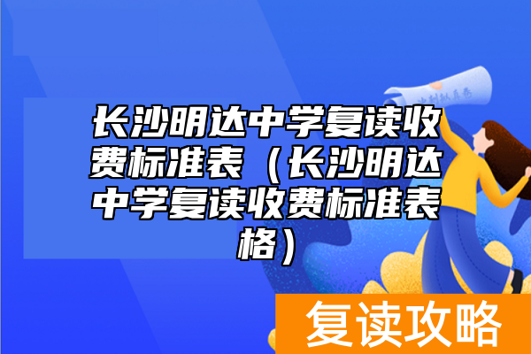 长沙明达中学复读收费标准表(长沙明达中学复读收费标准表格)