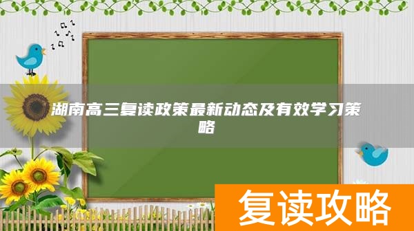 湖南高三复读政策最新动态及有效学习策略