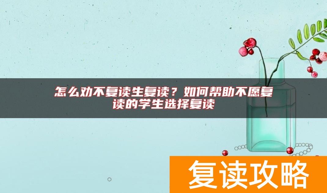 怎么劝不复读生复读？如何帮助不愿复读的学生选择复读