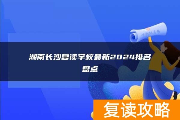 湖南长沙复读学校最新2024排名盘点
