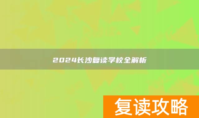 2024长沙复读学校全解析