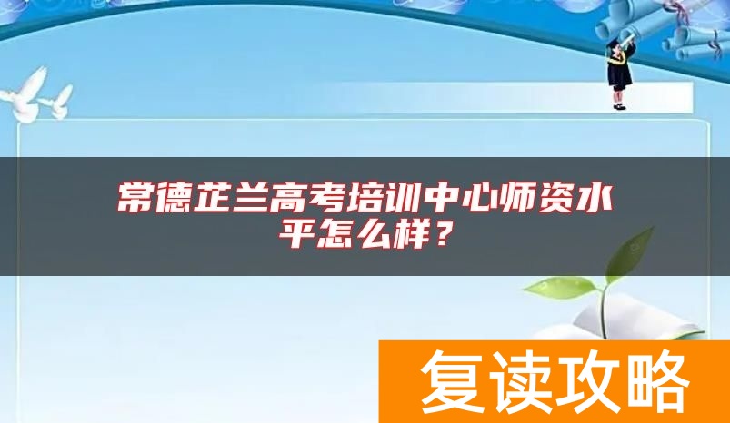 常德芷兰高考培训中心师资水平怎么样？