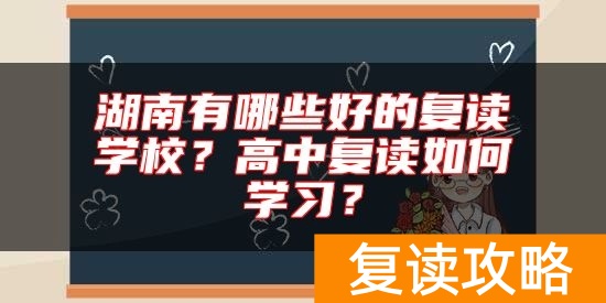 湖南有哪些好的复读学校？高中复读如何学习？