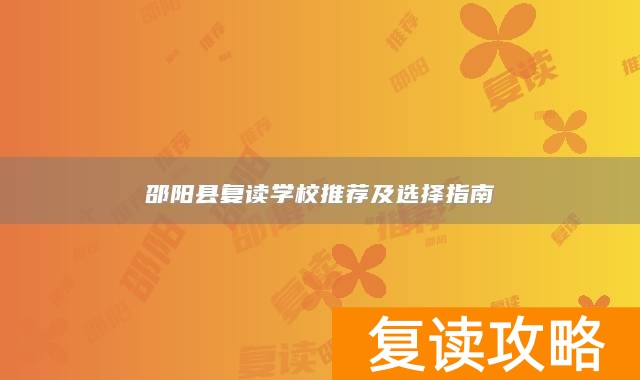 邵阳县复读学校推荐及选择指南