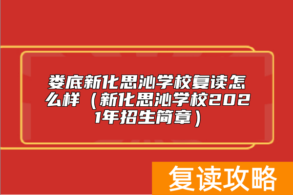 娄底新化思沁学校复读怎么样（新化思沁学校2021年招生简章）