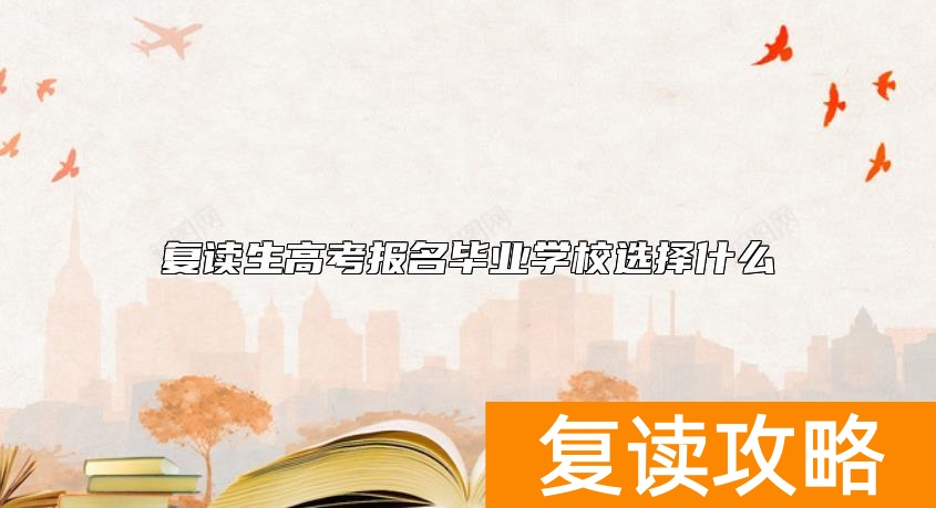 复读生高考报名毕业学校选择什么