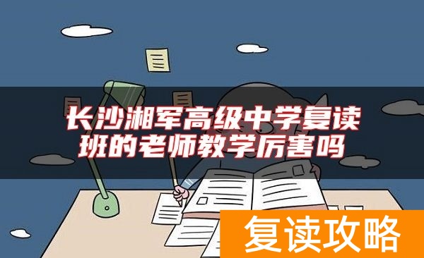 长沙湘军高级中学复读班的老师教学厉害吗
