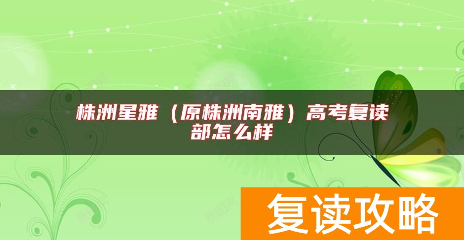 株洲星雅（原株洲南雅）高考复读部怎么样