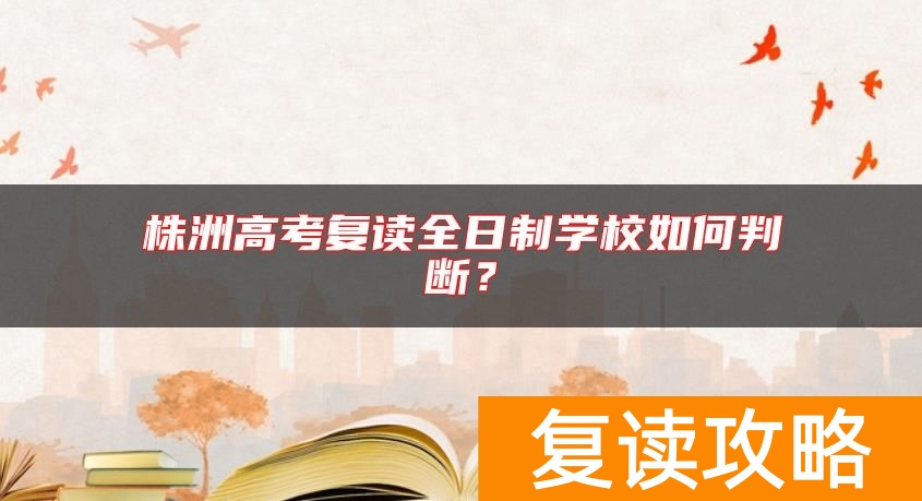 株洲高考复读全日制学校如何判断？