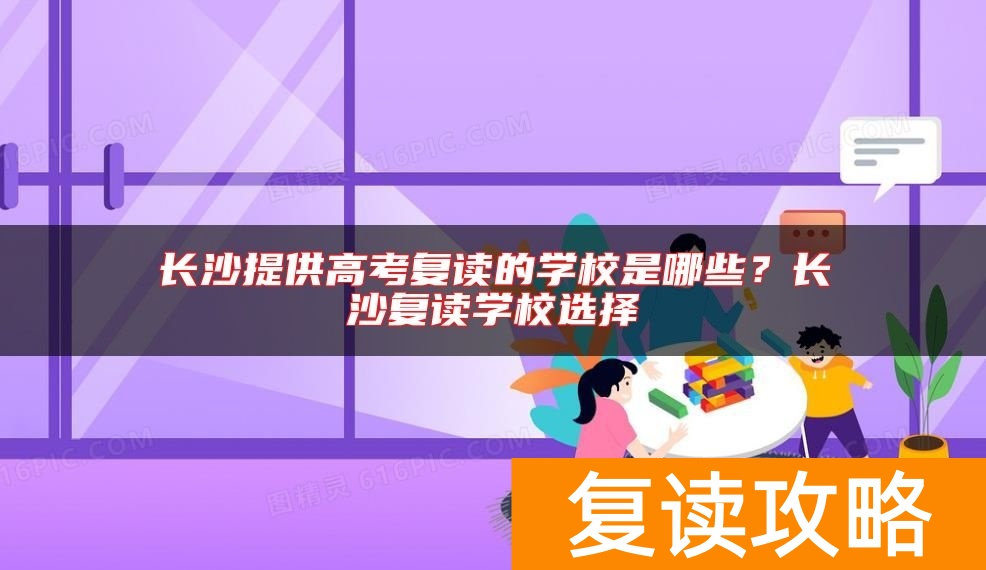 长沙提供高考复读的学校是哪些？长沙复读学校选择