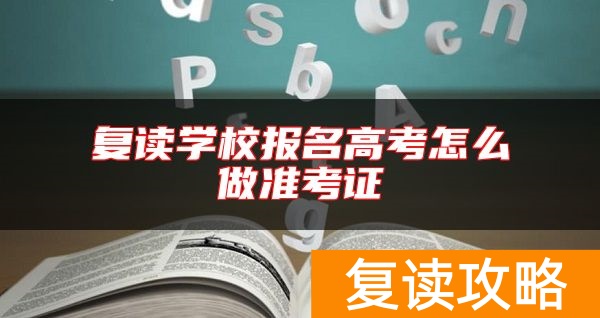 复读学校报名高考怎么做准考证