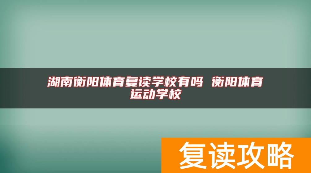 湖南衡阳体育复读学校有吗 衡阳体育运动学校