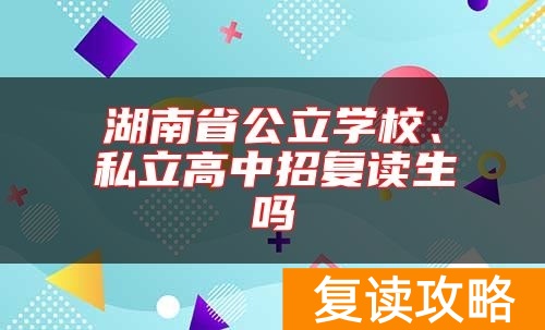 湖南省公立学校、私立高中招复读生吗