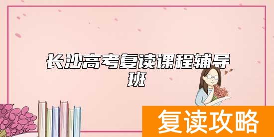 长沙高考复读课程辅导班