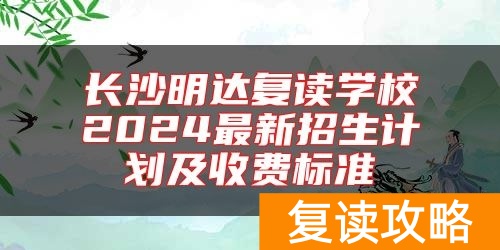 长沙明达复读学校2024最新招生计划及收费标准