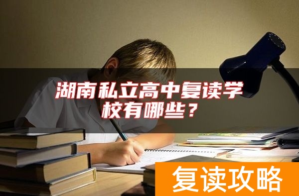 湖南私立高中复读学校有哪些？