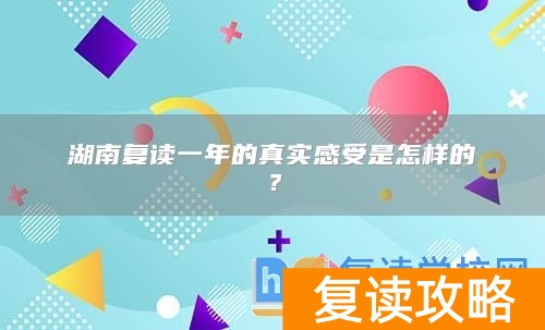 湖南复读一年的真实感受是怎样的?