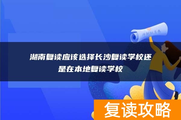 湖南复读应该选择长沙复读学校还是在本地复读学校