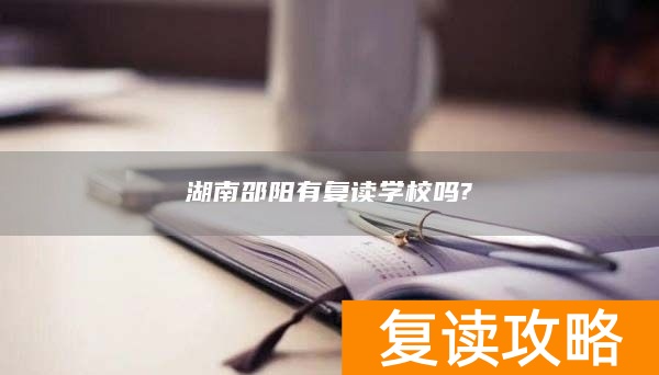 湖南邵阳有复读学校吗?