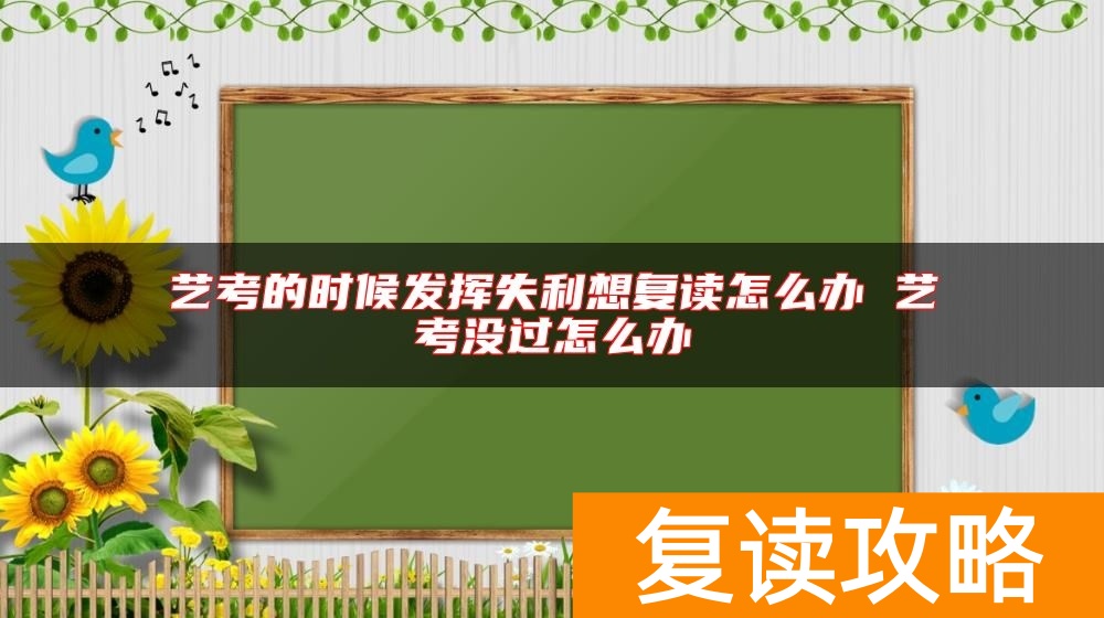 艺考的时候发挥失利想复读怎么办 艺考没过怎么办