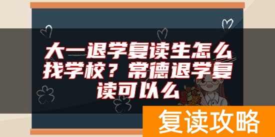 大一退学复读生怎么找学校？常德退学复读可以么