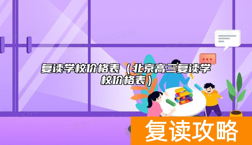 复读学校价格表（北京高三复读学校价格表）