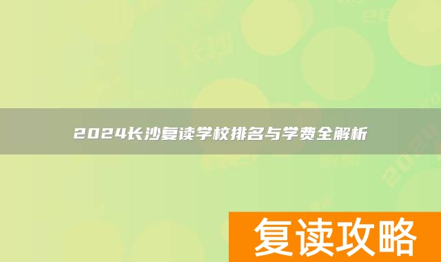 2024长沙复读学校排名与学费全解析