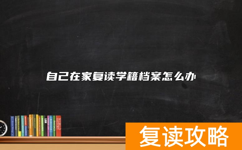自己在家复读学籍档案怎么办