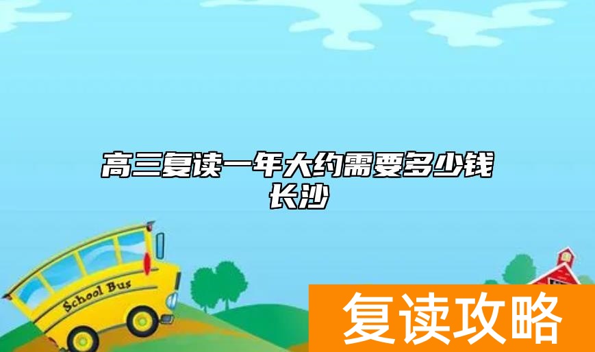 高三复读一年大约需要多少钱长沙