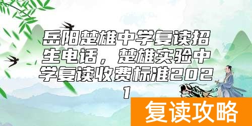 岳阳楚雄中学复读招生电话，楚雄实验中学复读收费标准2021
