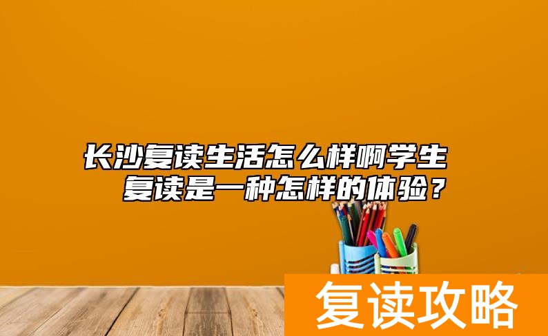 长沙复读生活怎么样啊学生  复读是一种怎样的体验？