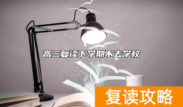 高三复读下学期不去学校