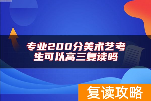 专业200分美术艺考生可以高三复读吗