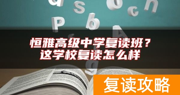 恒雅高级中学复读班?这学校复读怎么样
