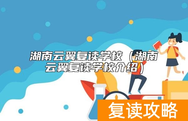 湖南云翼复读学校（湖南云翼复读学校介绍）