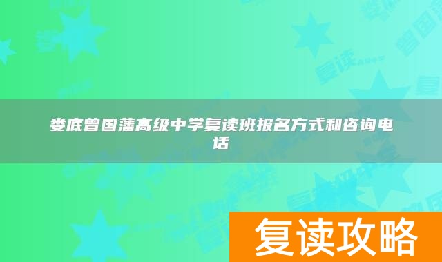 娄底曾国藩高级中学复读班报名方式和咨询电话