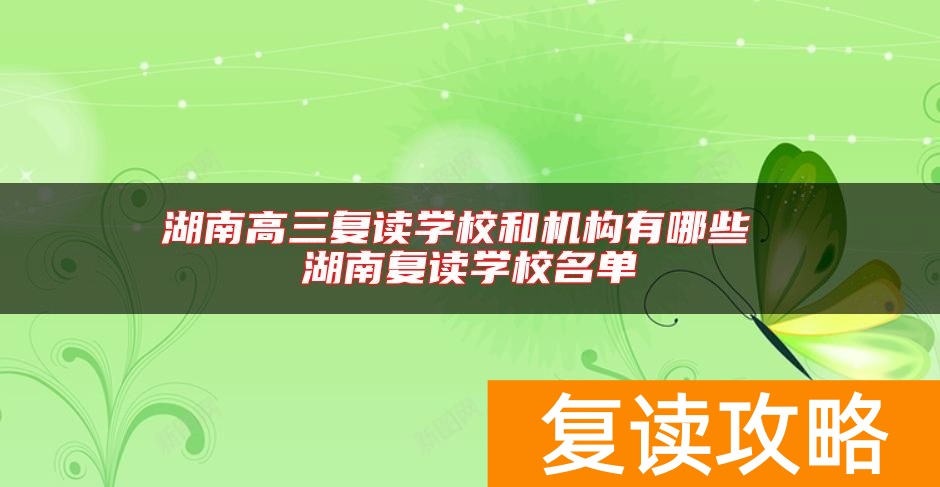 湖南高三复读学校和机构有哪些 湖南复读学校名单